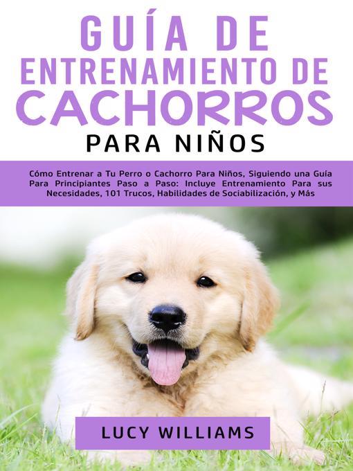 Title details for Guía de Entrenamiento de Cachorros Para Niños by Lucy Williams - Available